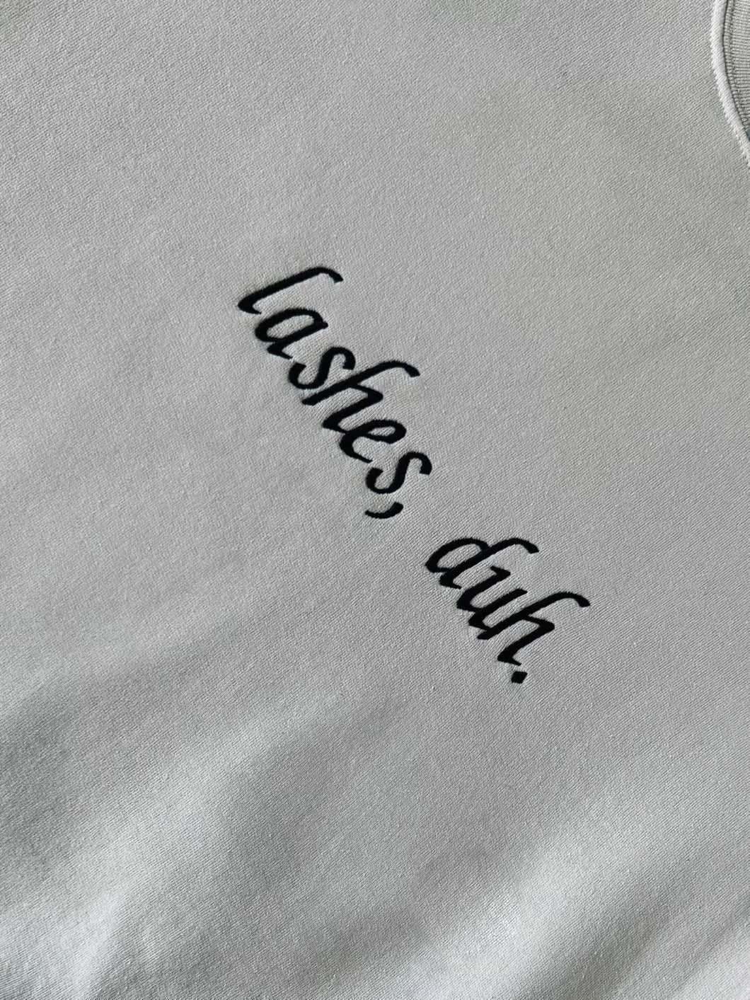 Embroidered 
 “ lashes, duh. “ Crew Neck